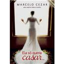 Livro - Ela só Queria Casar - Marcelo Cezar 