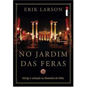 Livro - No Jardim das Feras: Intriga e Sedução na Alemanha de Hitler - Erik Larson