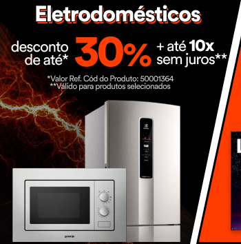 Eletrodomésticos - Desconto de até 30%* + Em até 10x sem juros**