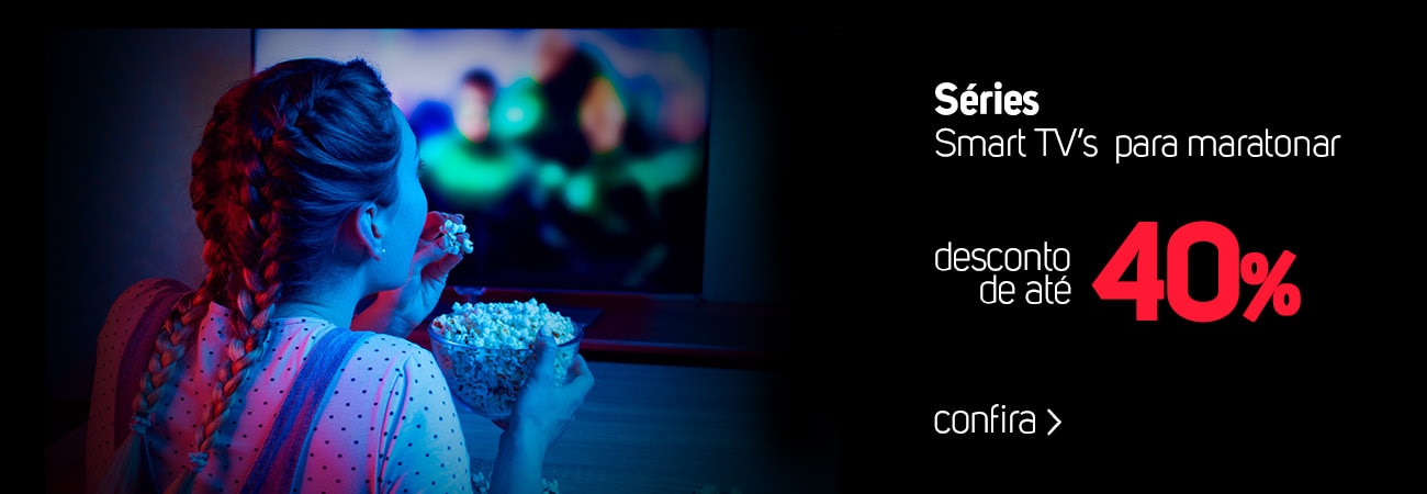 Séries - Smart TVs  para maratonar com até 40% de desconto