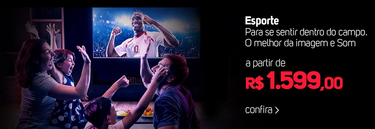 Esporte - Para se sentir dentro do campo. O melhor da imagem e Som a partir de R$ 1599,00