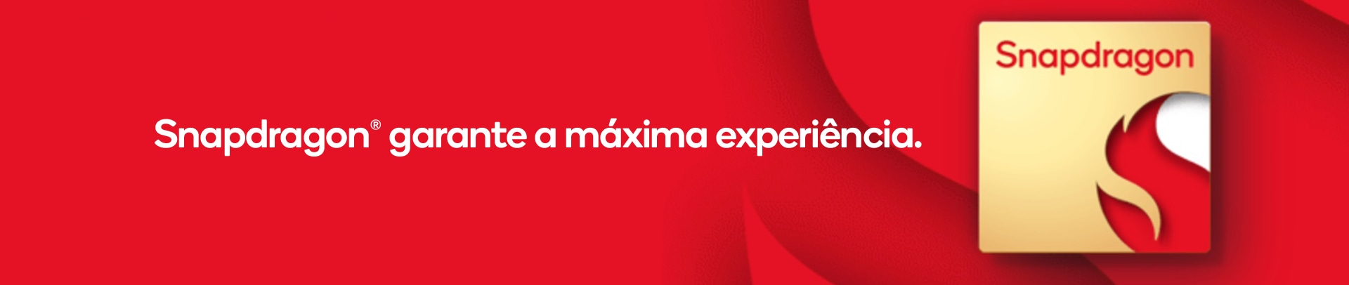 Snapdragon® garante a máxima experiência.
