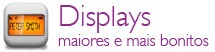 Displays maiores e mais bonitos