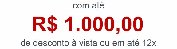 com até R$ 1.000,00de desconto à vista ou em até 12x