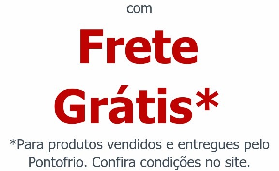comFrete Grátis**Para produtos vendidos e entregues pelo Pontofrio. Confira condições no site.